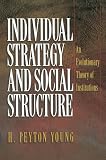 Young, H. Peyton: Individual Strategy and Social Structure: An Evolutionary Theory of Institutions