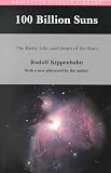 Kippenhahn, Rudolf: 100 Billion Suns: The Birth, Life, and Death of the Stars Kippenhahn, Rudolf: 100 Billion Suns: The Birth, Life, and Death of the Stars