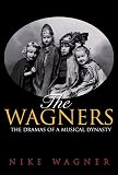 Wagner, Nike: The Wagners: The Dramas of a Musical Dynasty Wagner, Nike: The Wagners: The Dramas of a Musical Dynasty
