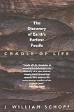 Schopf, J. William: Cradle of Life: The Discovery of Earth's Earliest Fossils