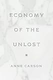 Carson, Anne: Economy of the Unlost: Reading Simonides of Keos With Paul C Carson, Anne: Economy of the Unlost: Reading Simonides of Keos With Paul C