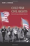 Dudziak, Mary L.: Cold War Civil Rights: Race and the Image of American Democracy