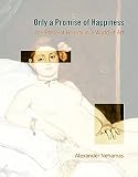 Nehamas, Alexander: Only a Promise of Happiness: The Place of Beauty in a World
