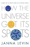 Levin, Janna: How the Universe Got Its Spots: Diary of a Finite Time in a Finite Space