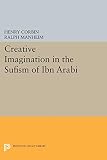 Corbin, Henry: Creative Imagination in the Sufism of Ibn Arabi Corbin, Henry: Creative Imagination in the Sufism of Ibn Arabi