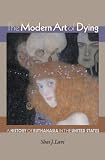 Lavi, Shai Joshua: The Modern Art of Dying: A History of Euthanasia in the United States Lavi, Shai Joshua: The Modern Art of Dying: A History of Euthanasia in the United States