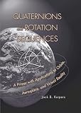 Quaternions and Rotation Sequences: A Primer With Applications to Orbits, Aerospace, and Virtual Reality (0691102988) by Kuipers, Jack B. Kuipers, Jack B.: Quaternions and Rotation Sequences: A Primer With Applications to Orbits, Aerospace, and Virtual Reality