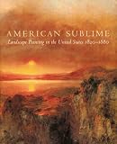 Wilton, Andrew: American Sublime: Landscape Painting in the United States, 1820-1880