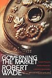 Wade, Robert: Governing the Market: Economic Theory and the Role of Government in East Asian Industrialization Wade, Robert: Governing the Market: Economic Theory and the Role of Government in East Asian Industrialization