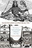 Kahn, Victoria Ann: Wayward Contracts: The Crisis of Political Obligation in England, 1640-1674