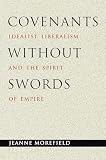 Morefield, Jeanne: Covenants Without Swords: Idealist Liberalism and the Spirit of Empire