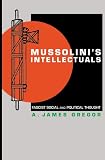 Gregor, A. James: Mussolini's Intellectuals: Fascist Social & Political Thought
