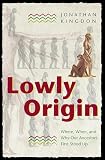 Kingdon, Jonathan: Lowly Origin: Where, When, And Why Our Ancestors First Stood Up