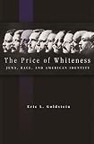 Goldstein, Eric L.: The Price of Whiteness: Jews, Race, and American Identity