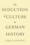 Lepenies, Wolf: The Seduction of Culture in German History