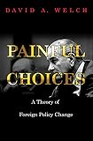 Welch, David A.: Painful Choices: A Theory Of Foreign Policy Change Welch, David A.: Painful Choices: A Theory Of Foreign Policy Change