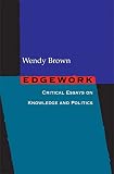 Brown, Wendy: Edgework: Critical Essays on Knowledge And Politics