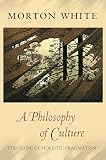 White, Morton: A Philosophy Of Culture: The Scope Of Holistic Pragmatism