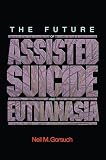 Gorsuch, Neil: The Future of Assisted Suicide & Euthanasia in America: An Argument Against Legalization Gorsuch, Neil: The Future of Assisted Suicide & Euthanasia in America: An Argument Against Legalization