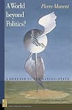 Manent, Pierre: A World Beyond Politics?: A Defense of the Nation-state