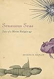 Kaplan, Eugene H.: Sensuous Seas: Tales of a Marine Biologist