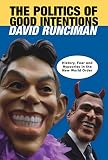 Runciman, David: The Politics of Good Intentions: History, Fear and Hypocrisy in the New World Order Runciman, David: The Politics of Good Intentions: History, Fear and Hypocrisy in the New World Order