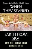 Barber, Elizabeth Wayland: When They Severed Earth from Sky: How the Human Mind Shapes Myth Barber, Elizabeth Wayland: When They Severed Earth from Sky: How the Human Mind Shapes Myth
