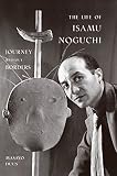 Duus, Masayo: The Life of Isamu Noguchi: Journey Without Borders
