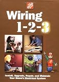 The Home Depot: Wiring 1-2-3: Install, Upgrade, Repair, and Maintain Your Home;S Electrical System