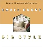 Better Homes and Gardens: Small House Big Style Better Homes and Gardens: Small House Big Style