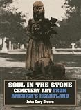 Brown, John Gary: Soul in the Stone: Cemetery Art from America's Heartland Brown, John Gary: Soul in the Stone: Cemetery Art from America's Heartland