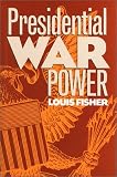 Fisher, Louis: Presidential War Power Fisher, Louis: Presidential War Power
