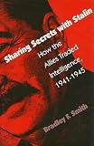 Smith, Bradley F.: Sharing Secrets With Stalin: How the Allies Traded Intelligence, 1941-1945 Smith, Bradley F.: Sharing Secrets With Stalin: How the Allies Traded Intelligence, 1941-1945