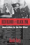 Dary, David: Red Blood & Black Ink: Journalism in the Old West Dary, David: Red Blood & Black Ink: Journalism in the Old West