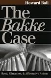 Ball, Howard: The Bakke Case: Race, Education, and Affirmative Action