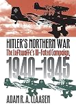 Claasen, Adam R. A.: Hitler's Northern War: The Luftwaffe's Ill-Fated Campaign, 1940-1945 Claasen, Adam R. A.: Hitler's Northern War: The Luftwaffe's Ill-Fated Campaign, 1940-1945