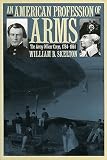 Skelton, William B.: An American Profession of Arms: The Army Officer Corps, 1784-1861