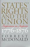 McDonald, Forrest: States' Rights and the Union: Imperium in Imperio, 1776-1876