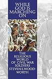 Steven E. Woodworth: While God Is Marching on: The Religiouis World of Civil War Soldiers