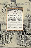 Shankman, Andrew: Crucible of American Democracy: The Struggle to Fuse Egalitarianism and Capitalism in Jeffersonian Pennsylvania Shankman, Andrew: Crucible of American Democracy: The Struggle to Fuse Egalitarianism and Capitalism in Jeffersonian Pennsylvania