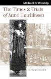 Winship, Michael P.: The Times And Trials Of Anne Hutchinson: Puritans Divided