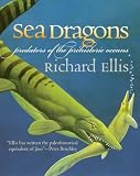 Ellis, Richard: Sea Dragons: Predators Of The Prehistoric Oceans