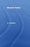 Arberry, A.J.: Moorish Poetry: A Translation of the Pennants, an Anthology Compiled in 1243 by the Andalusian Ibn Sa'Id Arberry, A.J.: Moorish Poetry: A Translation of the Pennants, an Anthology Compiled in 1243 by the Andalusian Ibn Sa'Id