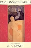 Byatt, A. S.: Passions of the Mind: Selected Writings