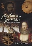 Dr Simon Forman: A Most Notorious Physician (0701168994) by Cook, Judith Cook, Judith: Dr Simon Forman: A Most Notorious Physician
