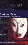 Walker, David: Anxious Nation: Australia and the Rise of Asia 1850-1939 Walker, David: Anxious Nation: Australia and the Rise of Asia 1850-1939