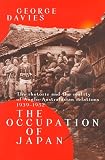 Davies, George J.: The Occupation of Japan: The Rhetoric and the Reality of Anglo-Australian Relations, 1930-1952 Davies, George J.: The Occupation of Japan: The Rhetoric and the Reality of Anglo-Australian Relations, 1930-1952