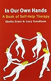 Ernst, Sheila: In Our Own Hands : A Book of Self-Help Therapy Ernst, Sheila: In Our Own Hands : A Book of Self-Help Therapy