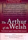 Bromwich, Rachel: The Arthur of the Welsh: The Arthurian Legend in Medieval Welsh Literature Bromwich, Rachel: The Arthur of the Welsh: The Arthurian Legend in Medieval Welsh Literature