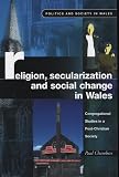 Chambers, Paul: Religion, Secularization and Social Change in Wales: Congregational Studies in a Post-Christian Society Chambers, Paul: Religion, Secularization and Social Change in Wales: Congregational Studies in a Post-Christian Society